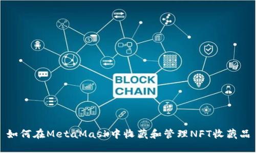 如何在MetaMask中收藏和管理NFT收藏品