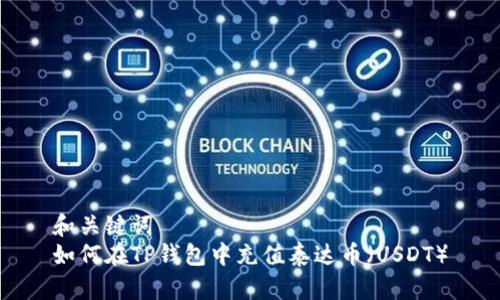 和关键词
如何在TP钱包中充值泰达币(USDT)