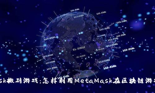 Metamask搬砖游戏:怎样利用MetaMask在区块链游戏中获利?