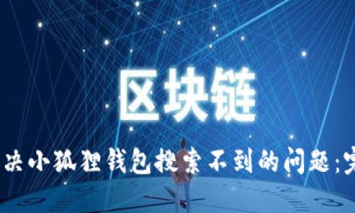 :如何解决小狐狸钱包搜索不到的问题:完整指南