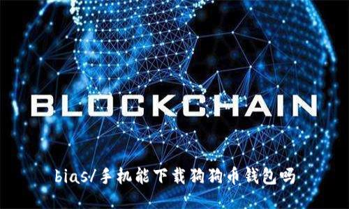 bias/手机能下载狗狗币钱包吗