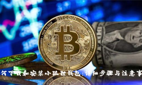 如何下载和安装小狐狸钱包:详细步骤与注意事项