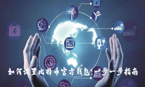 如何设置比特币官方钱包:一步一步指南