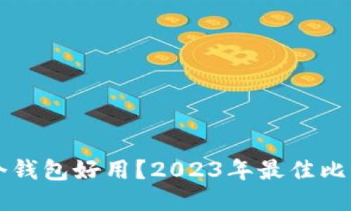 比特币用哪个钱包好用?2023年最佳比特币钱包推荐