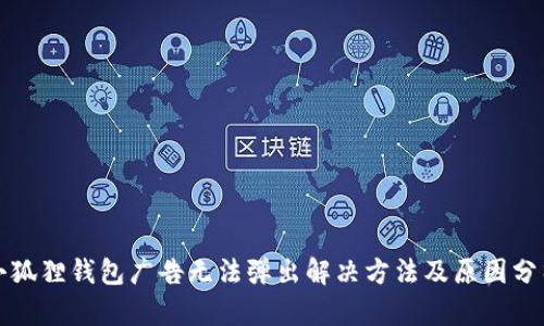 小狐狸钱包广告无法弹出解决方法及原因分析