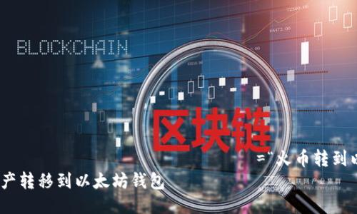  переводить значение=“火币转到以太坊钱包” /
如何将火币资产转移到以太坊钱包