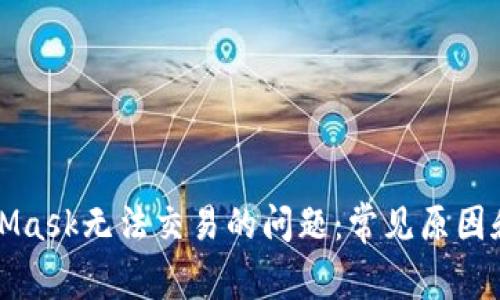 解决MetaMask无法交易的问题:常见原因和解决方案