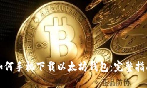 如何手机下载以太坊钱包:完整指南