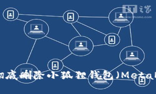 如何彻底删除小狐狸钱包（MetaMask）