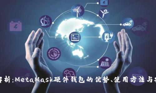 全面解析:MetaMask硬件钱包的优势、使用方法与安全性