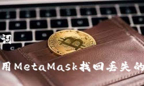 及关键词
如何使用MetaMask找回丢失的助记词