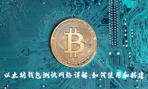 以太坊钱包测试网络详解:如何使用和搭建
