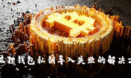 小狐狸钱包私钥导入失败的解决方案