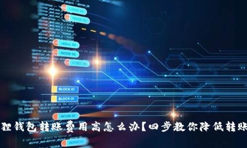 小狐狸钱包转账费用高怎么办？四步教你降低转账费用