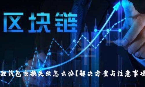 小狐狸钱包交换失败怎么办?解决方案与注意事项解析