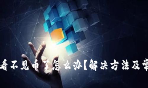 小狐狸钱包看不见币了怎么办?解决方法及常见问题解析