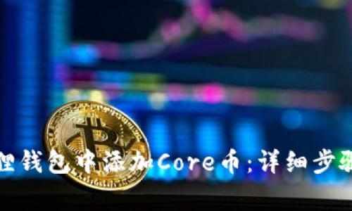 如何在小狐狸钱包中添加Core币:详细步骤与注意事项