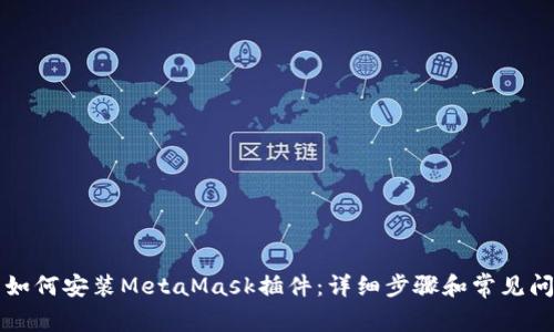 ### 如何安装MetaMask插件:详细步骤和常见问题解答