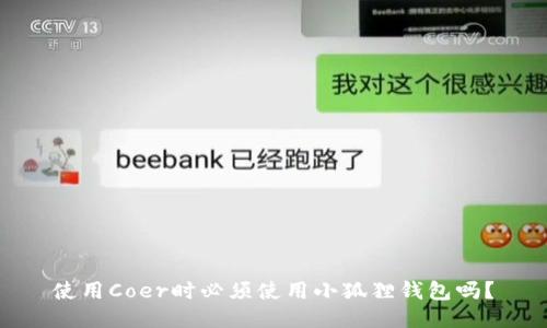 使用Coer时必须使用小狐狸钱包吗?