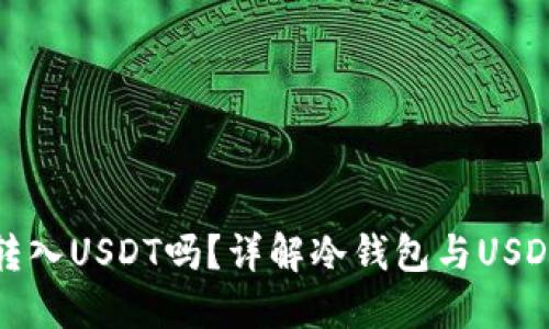 冷钱包地址可以转入USDT吗?详解冷钱包与USDT转账的相关知识