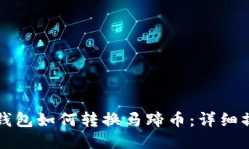 小狐狸钱包如何转换马蹄币：详细操作指南