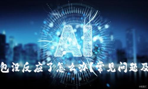 小狐狸钱包没反应了怎么办？常见问题及解决方法