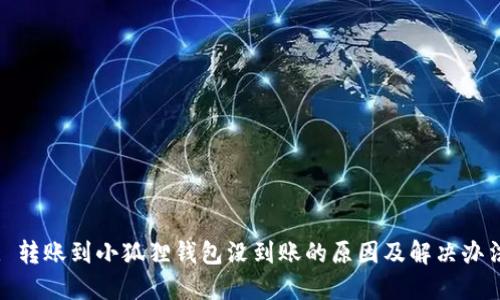 : 转账到小狐狸钱包没到账的原因及解决办法