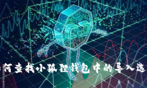 如何查找小狐狸钱包中的导入选项