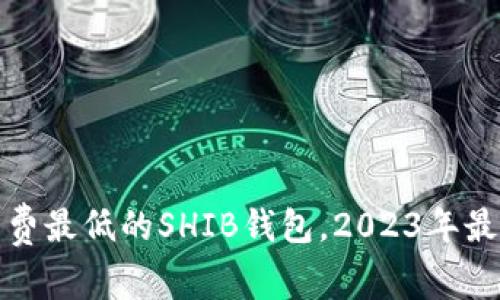 选择手续费最低的SHIB钱包,2023年最优选指南
