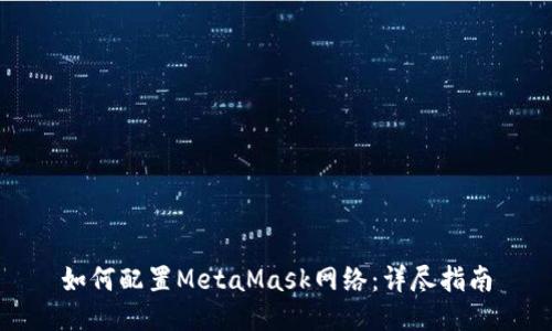 如何配置MetaMask网络:详尽指南