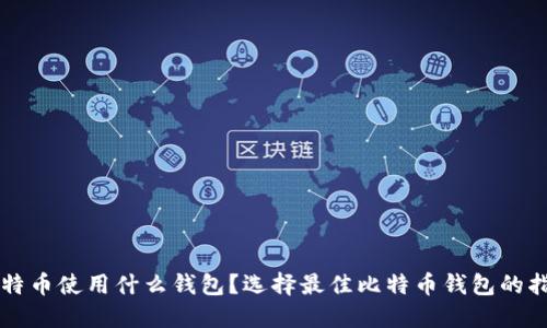 比特币使用什么钱包?选择最佳比特币钱包的指南