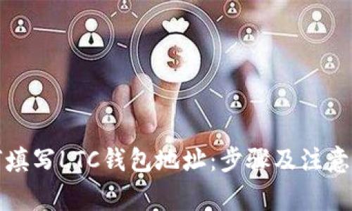 如何填写LTC钱包地址:步骤及注意事项