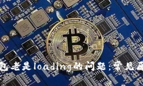 解决小狐狸钱包老是loading的问题：常见原因及解决方案