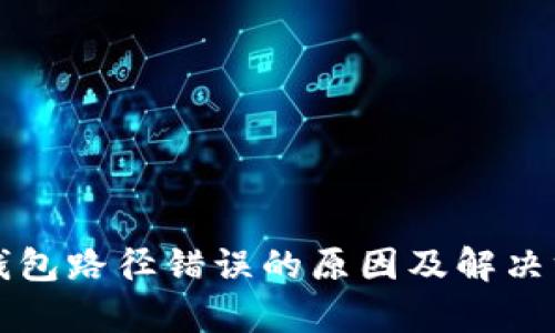 小狐狸钱包路径错误的原因及解决方法分析