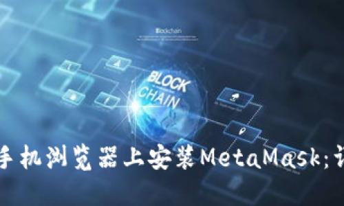 如何在手机浏览器上安装MetaMask：详细指南