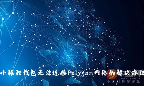 小狐狸钱包无法连接Polygon网络的解决办法