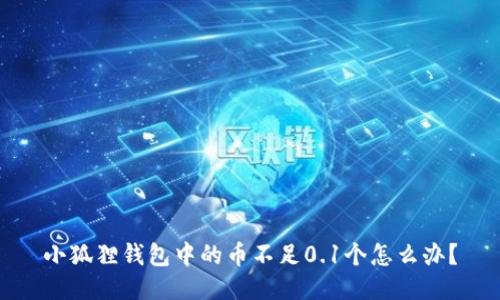 小狐狸钱包中的币不足0.1个怎么办？