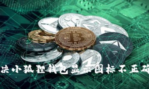 如何解决小狐狸钱包显示图标不正确的问题