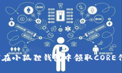 如何在小狐狸钱包中领取CORE代币？