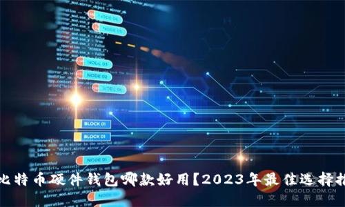 : 比特币硬件钱包哪款好用?2023年最佳选择推荐