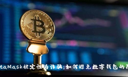 MetaMask被定性为诈骗:如何避免数字钱包的陷阱