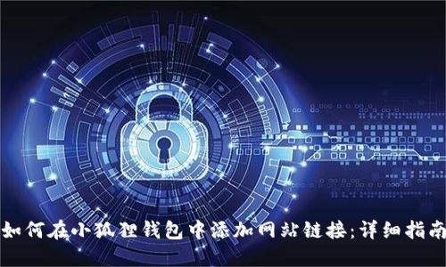 如何在小狐狸钱包中添加网站链接：详细指南