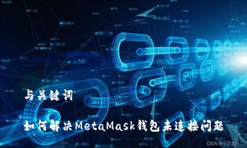 与关键词
如何解决MetaMask钱包未连接问题