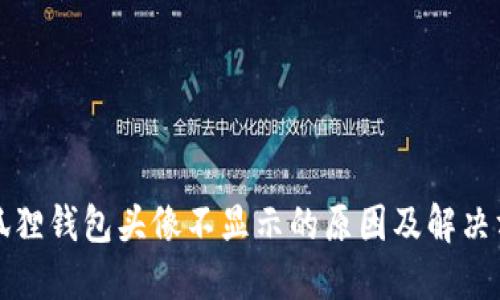 小狐狸钱包头像不显示的原因及解决方案