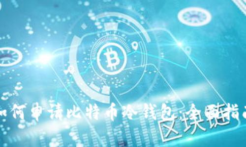 如何申请比特币冷钱包:全面指南