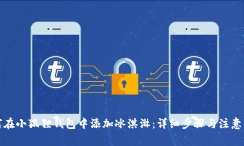如何在小狐狸钱包中添加冰淇淋：详细步骤与注意事项