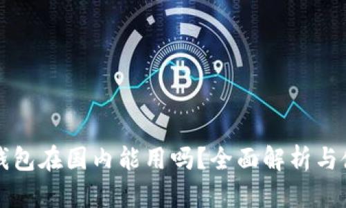 小狐狸钱包在国内能用吗？全面解析与使用指南