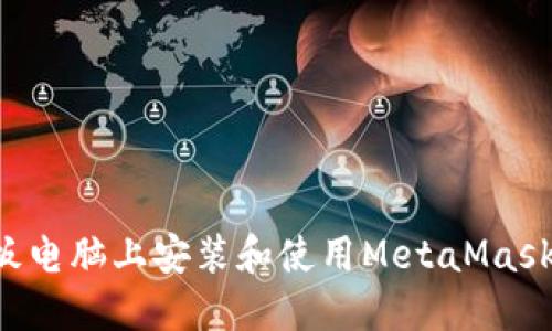 如何在平板电脑上安装和使用MetaMask:完整指南