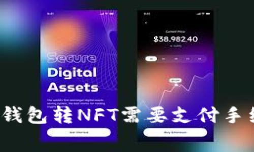 小狐狸钱包转NFT需要支付手续费吗？