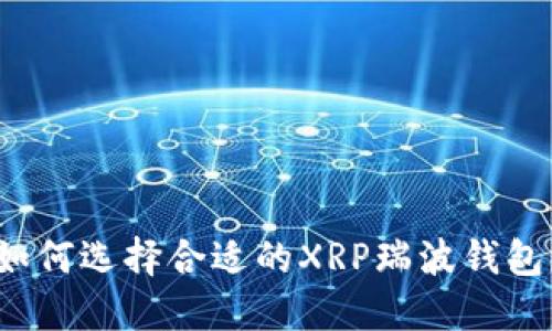 如何选择合适的XRP瑞波钱包？